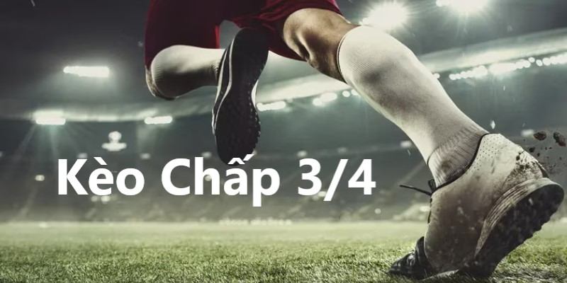 Khái niệm về kèo chấp 3/4 trong bóng đá